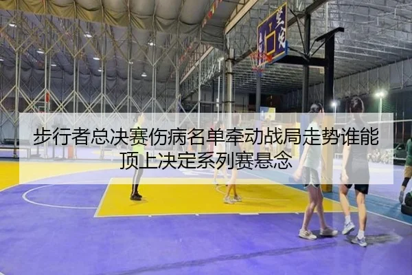 步行者总决赛伤病名单牵动战局走势谁能顶上决定系列赛悬念